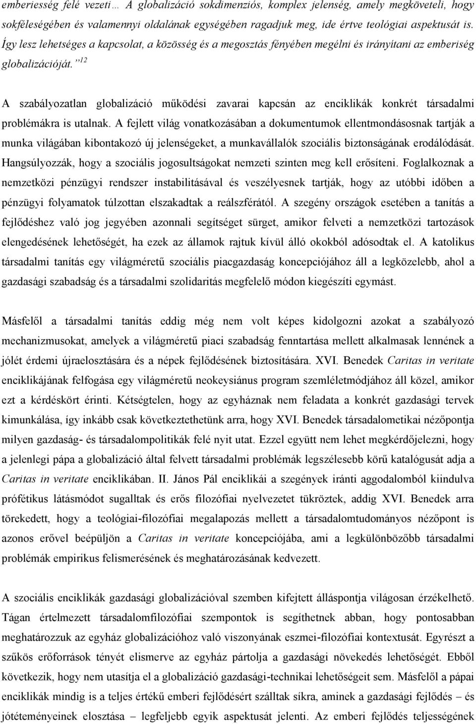 12 A szabályozatlan globalizáció működési zavarai kapcsán az enciklikák konkrét társadalmi problémákra is utalnak.