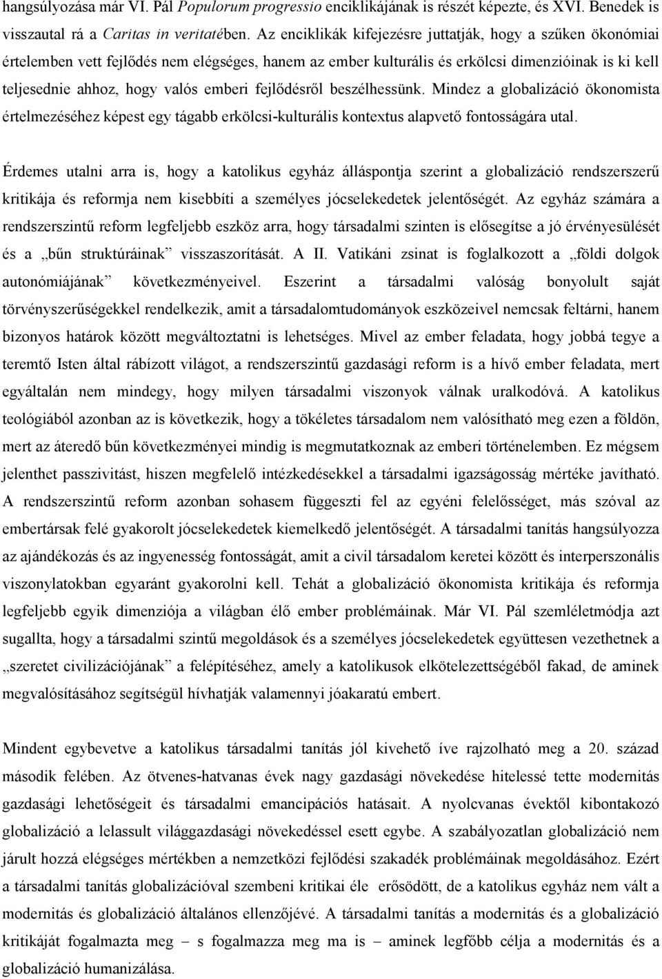 fejlődésről beszélhessünk. Mindez a globalizáció ökonomista értelmezéséhez képest egy tágabb erkölcsi-kulturális kontextus alapvető fontosságára utal.