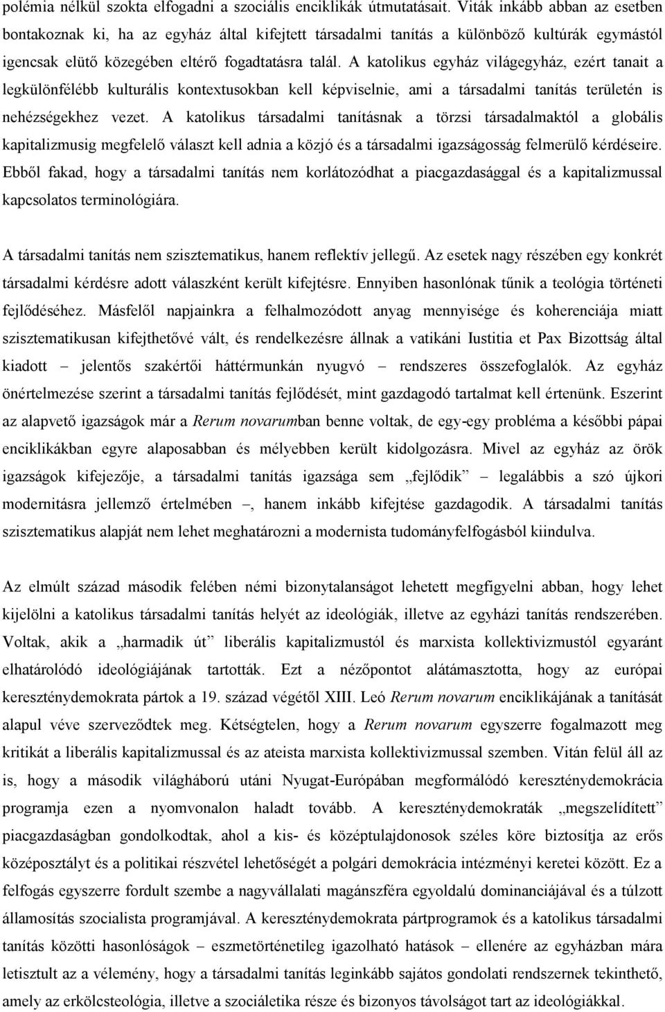 A katolikus egyház világegyház, ezért tanait a legkülönfélébb kulturális kontextusokban kell képviselnie, ami a társadalmi tanítás területén is nehézségekhez vezet.