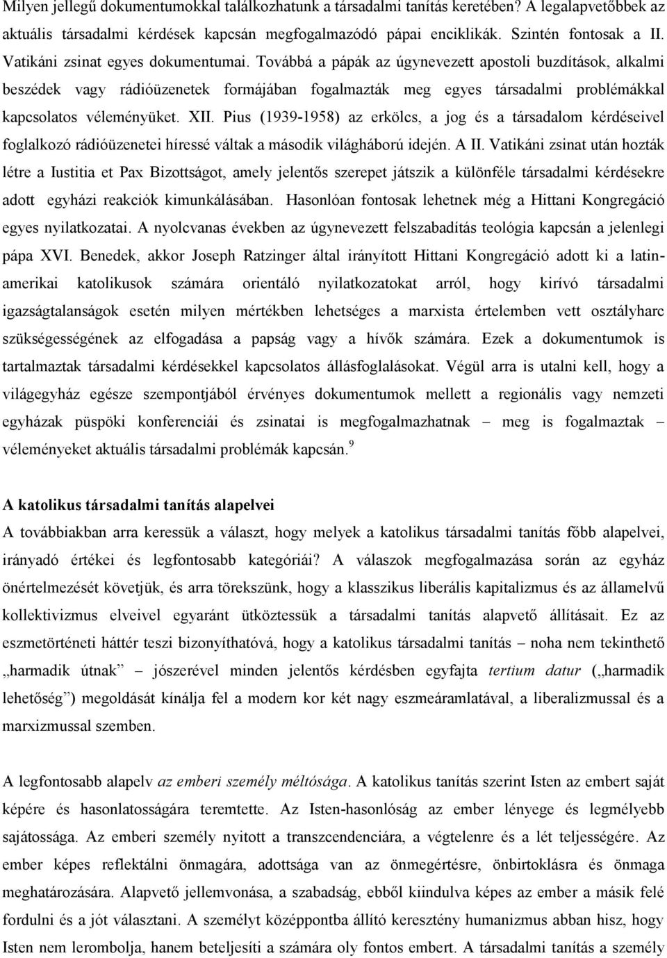 Továbbá a pápák az úgynevezett apostoli buzdítások, alkalmi beszédek vagy rádióüzenetek formájában fogalmazták meg egyes társadalmi problémákkal kapcsolatos véleményüket. XII.