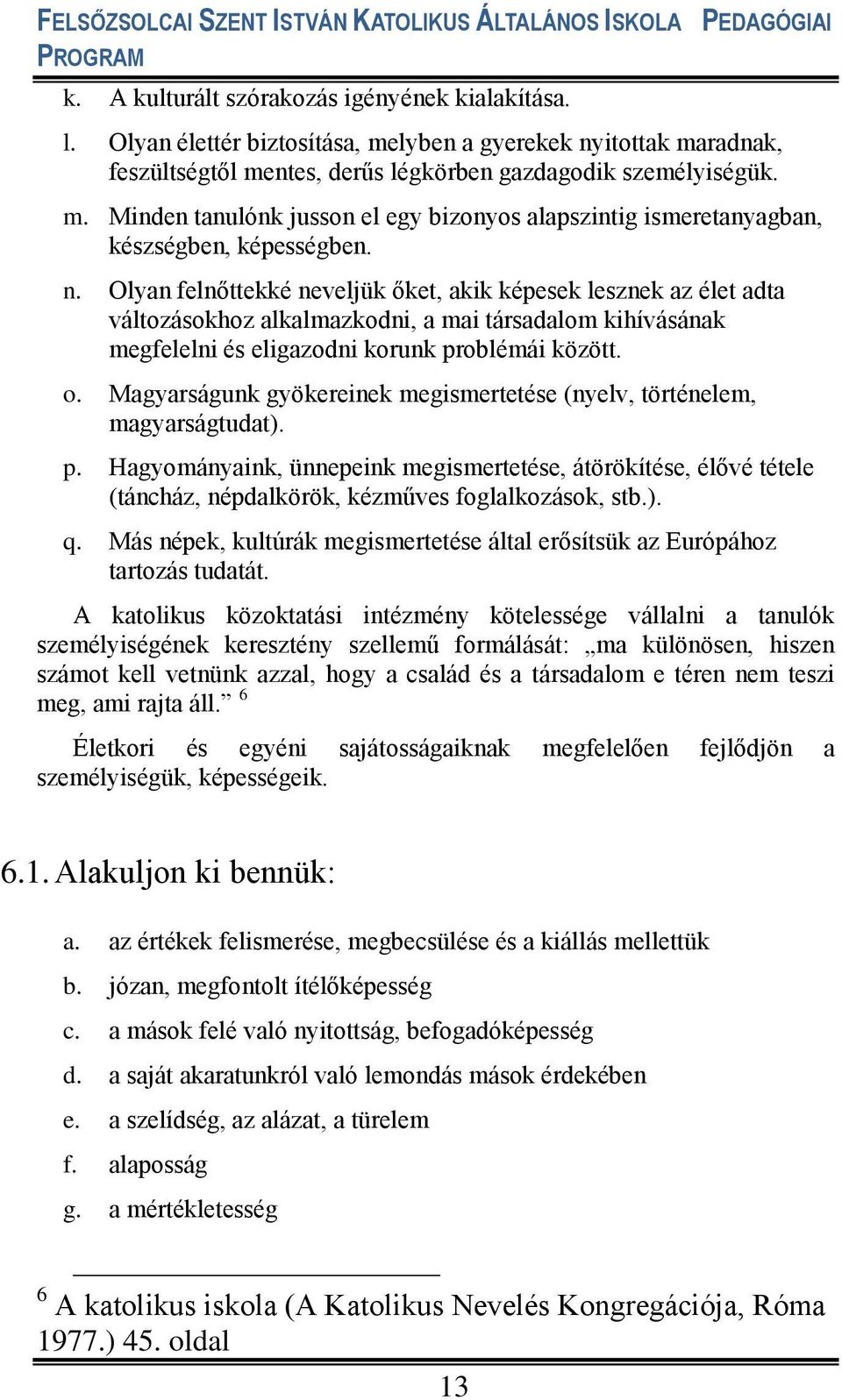 Magyarságunk gyökereinek megismertetése (nyelv, történelem, magyarságtudat). p. Hagyományaink, ünnepeink megismertetése, átörökítése, élővé tétele (táncház, népdalkörök, kézműves foglalkozások, stb.). q.