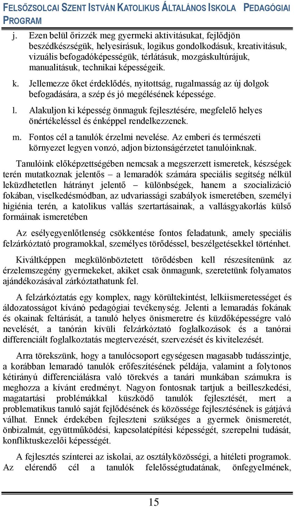 Alakuljon ki képesség önmaguk fejlesztésére, megfelelő helyes önértékeléssel és énképpel rendelkezzenek. m. Fontos cél a tanulók érzelmi nevelése.