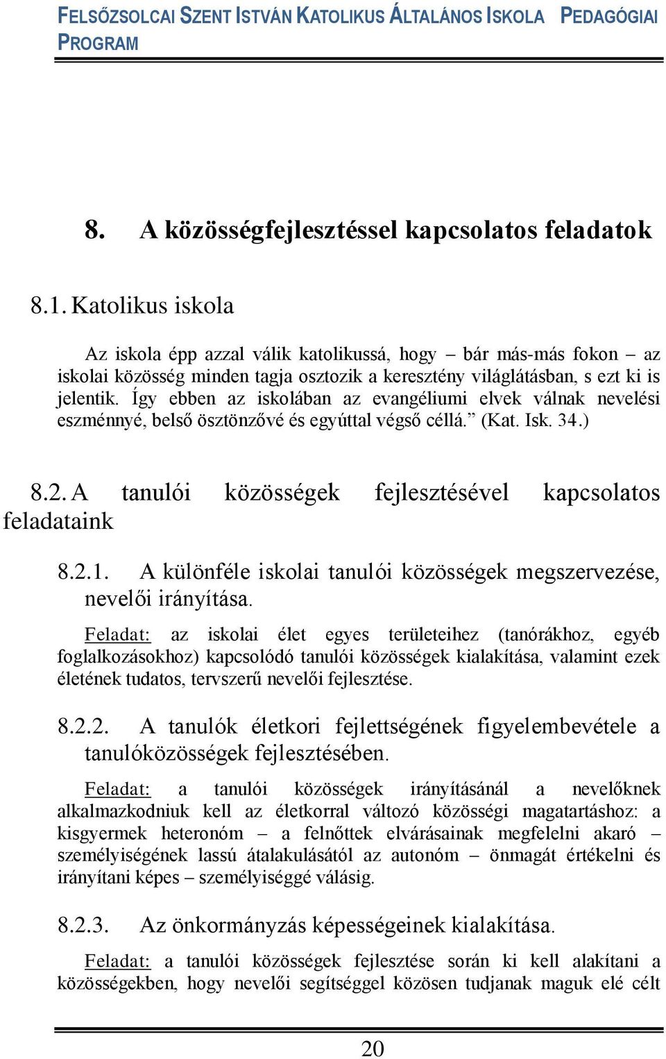 Így ebben az iskolában az evangéliumi elvek válnak nevelési eszménnyé, belső ösztönzővé és egyúttal végső céllá. (Kat. Isk. 34.) 8.2. A tanulói közösségek fejlesztésével kapcsolatos feladataink 8.2.1.