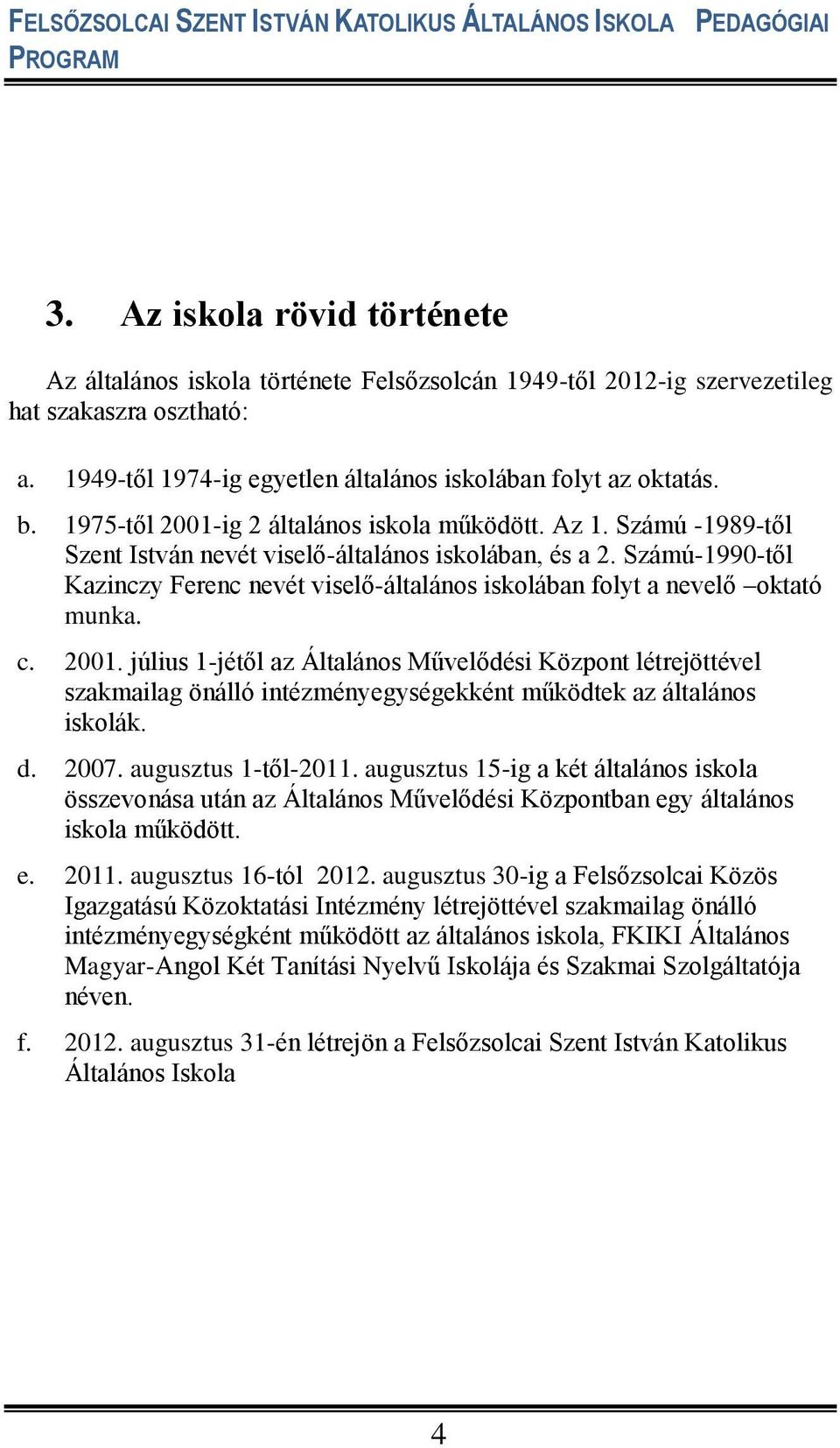 Számú-1990-től Kazinczy Ferenc nevét viselő-általános iskolában folyt a nevelő oktató munka. c. 2001.