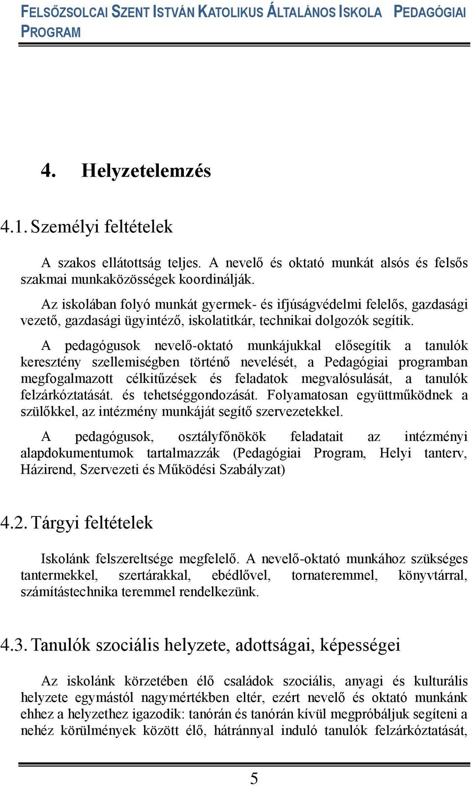 A pedagógusok nevelő-oktató munkájukkal elősegítik a tanulók keresztény szellemiségben történő nevelését, a Pedagógiai programban megfogalmazott célkitűzések és feladatok megvalósulását, a tanulók