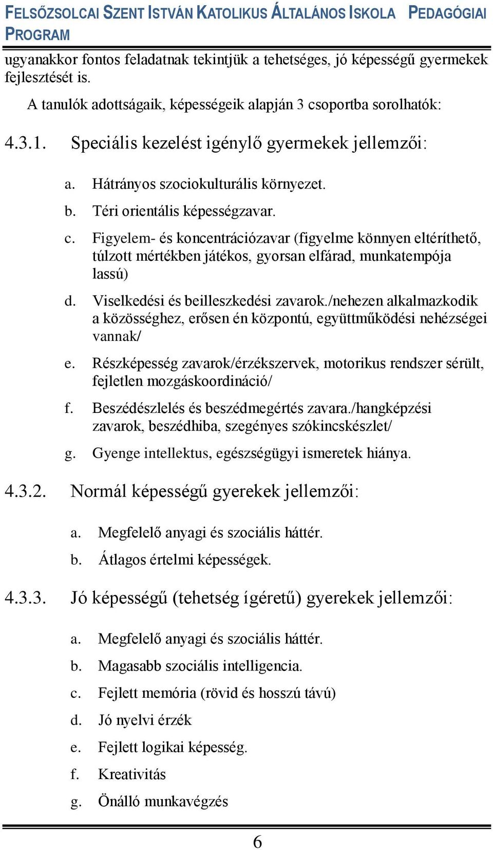 Figyelem- és koncentrációzavar (figyelme könnyen eltéríthető, túlzott mértékben játékos, gyorsan elfárad, munkatempója lassú) d. Viselkedési és beilleszkedési zavarok.