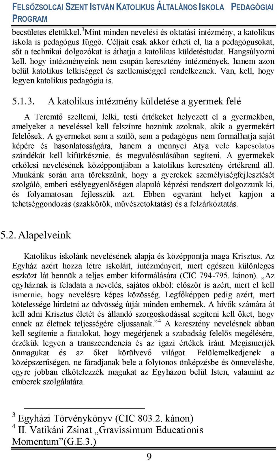 Hangsúlyozni kell, hogy intézményeink nem csupán keresztény intézmények, hanem azon belül katolikus lelkiséggel és szellemiséggel rendelkeznek. Van, kell, hogy legyen katolikus pedagógia is. 5.1.3.