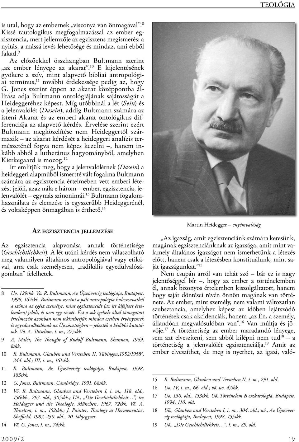 9 Az előzőekkel összhangban Bultmann szerint az ember lényege az akarat. 10 E kijelentésének gyökere a szív, mint alapvető bibliai antropológiai terminus, 11 további érdekessége pedig az, hogy G.