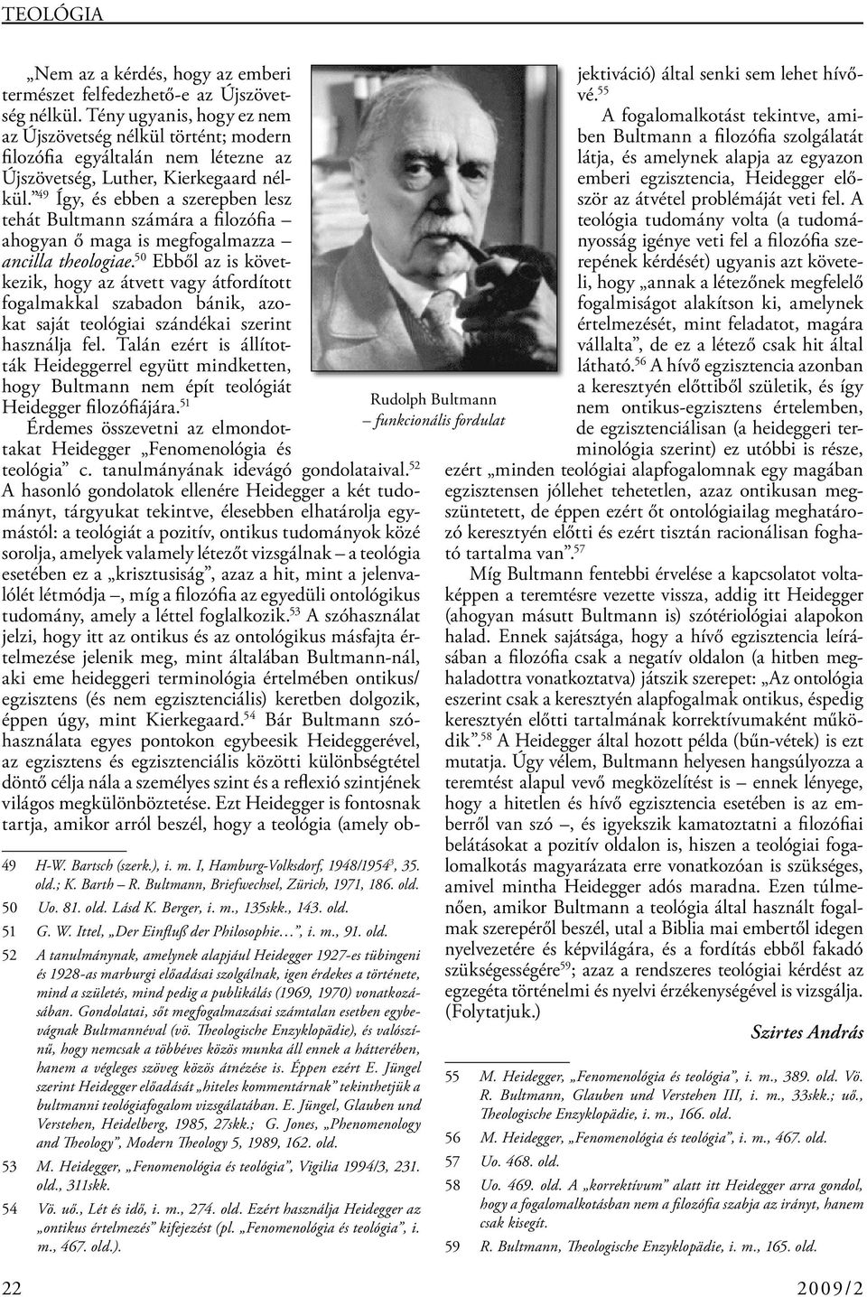 49 Így, és ebben a szerepben lesz tehát Bultmann számára a filozófia ahogyan ő maga is megfogalmazza ancilla theologiae.