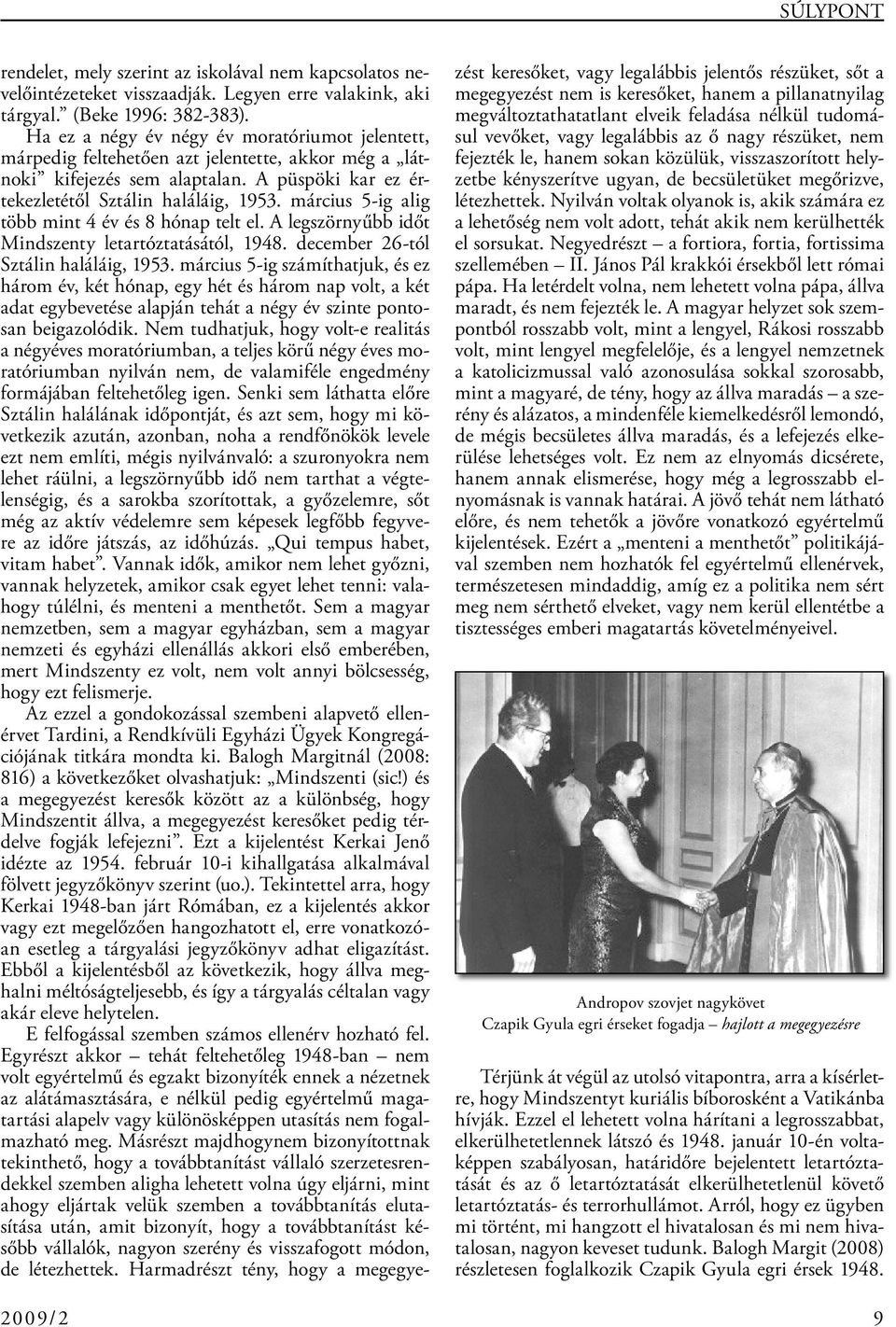 március 5-ig alig több mint 4 év és 8 hónap telt el. A legszörnyűbb időt Mindszenty letartóztatásától, 1948. december 26-tól Sztálin haláláig, 1953.