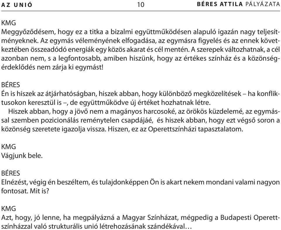 a szerepek változhatnak, a cél azonban nem, s a legfontosabb, amiben hiszünk, hogy az értékes színház és a közönségérdeklődés nem zárja ki egymást!