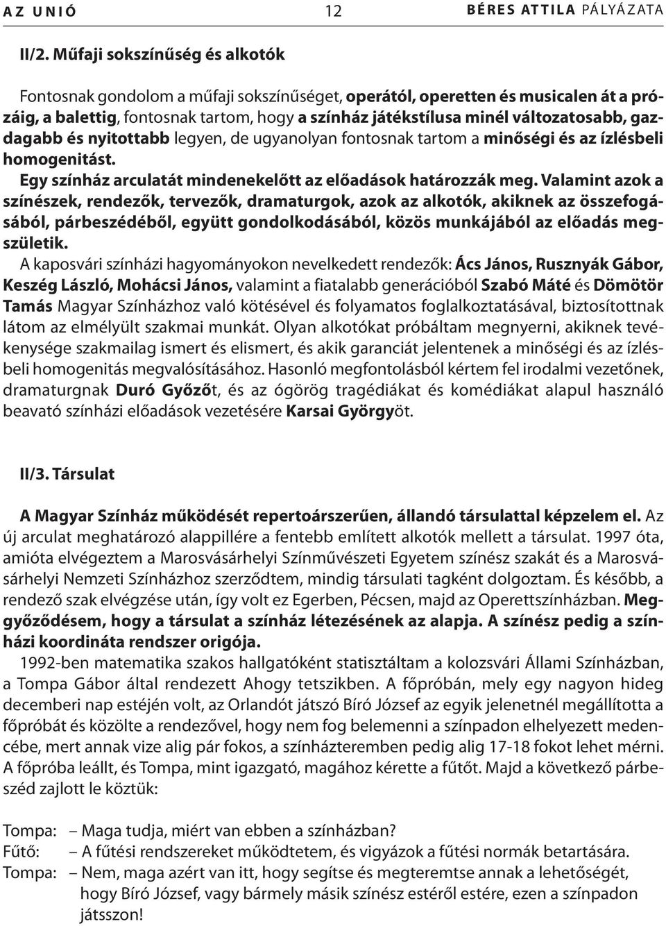 gazdagabb és nyitottabb legyen, de ugyanolyan fontosnak tartom a minőségi és az ízlésbeli homogenitást. egy színház arculatát mindenekelőtt az előadások határozzák meg.