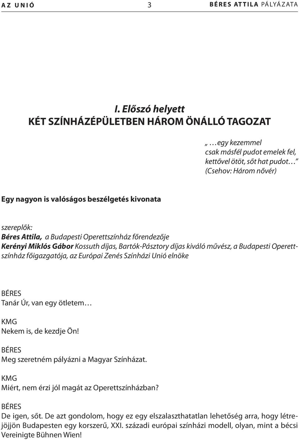 szereplők: Béres Attila, a Budapesti Operettszínház főrendezője Kerényi Miklós Gábor Kossuth díjas, Bartók-Pásztory díjas kiváló művész, a Budapesti Operettszínház főigazgatója, az Európai Zenés