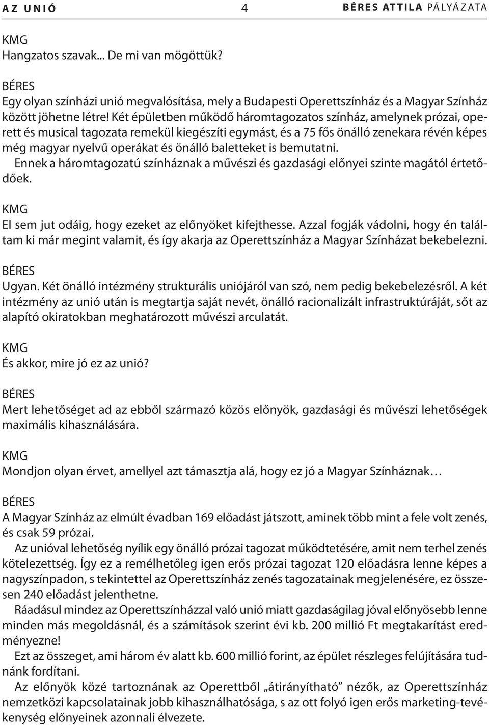 baletteket is bemutatni. Ennek a háromtagozatú színháznak a művészi és gazdasági előnyei szinte magától értetődőek. El sem jut odáig, hogy ezeket az előnyöket kifejthesse.