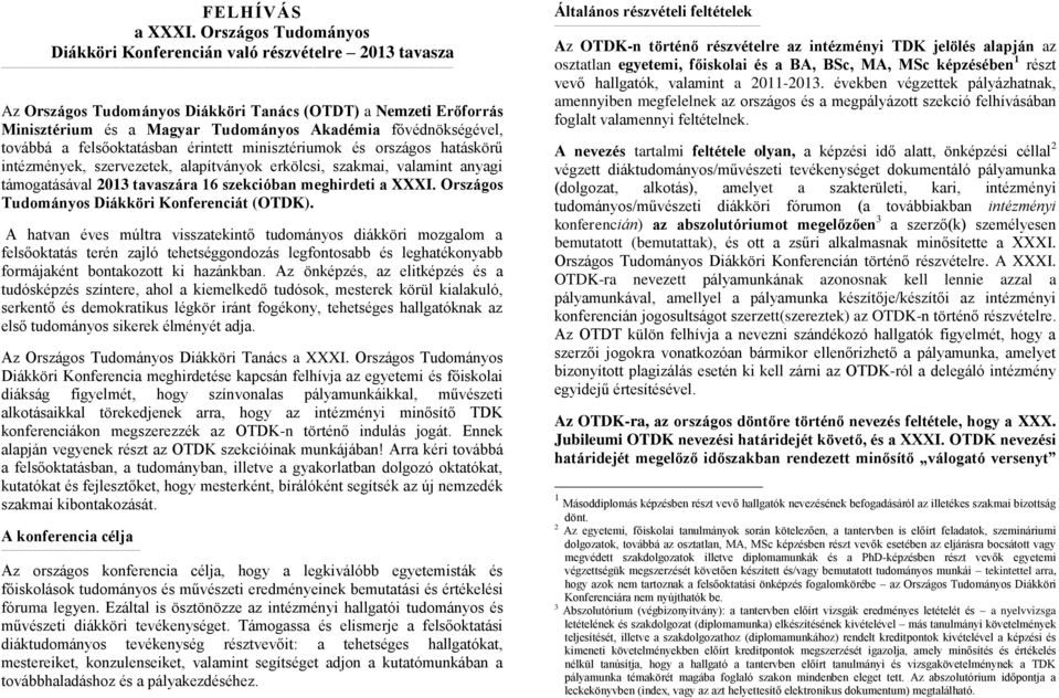 továbbá a felsőoktatásban érintett minisztériumok és országos hatáskörű intézmények, szervezetek, alapítványok erkölcsi, szakmai, valamint anyagi támogatásával 2013 tavaszára 16 szekcióban meghirdeti