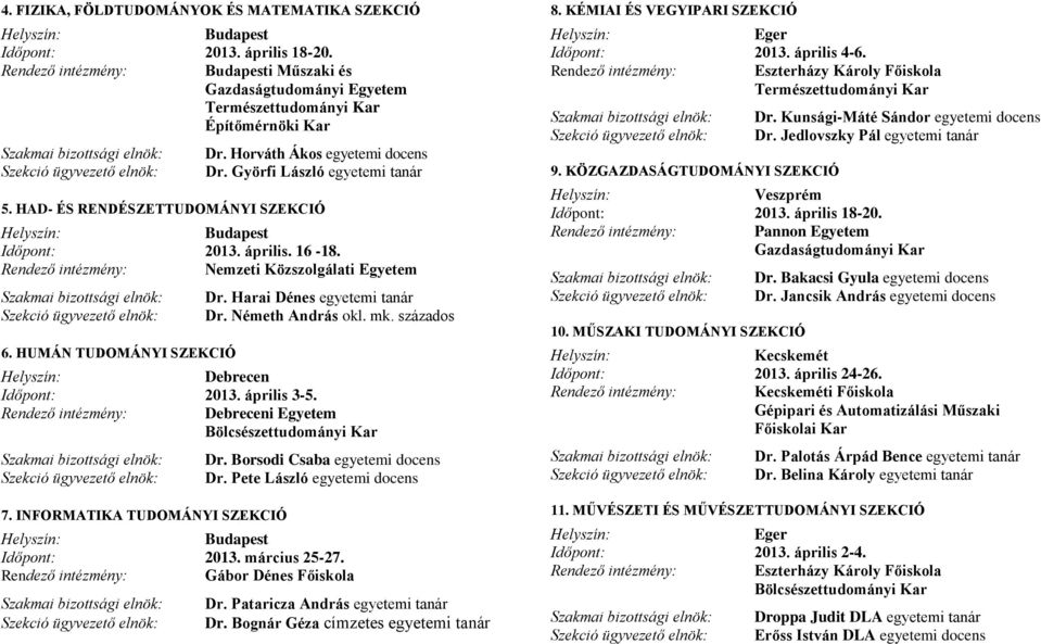 HUMÁN TUDOMÁNYI SZEKCIÓ Dr. Harai Dénes egyetemi tanár Dr. Németh András okl. mk. százados Debrecen Időpont: 2013. április 3-5. Rendező intézmény: Debreceni Egyetem Bölcsészettudományi Kar 7.