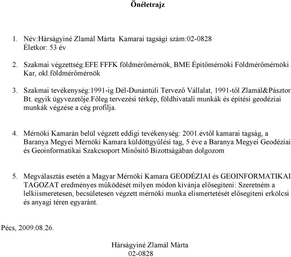 főleg tervezési térkép, földhivatali munkák és építési geodéziai munkák végzése a cég profilja. 4. Mérnöki Kamarán belül végzett eddigi tevékenység: 2001.