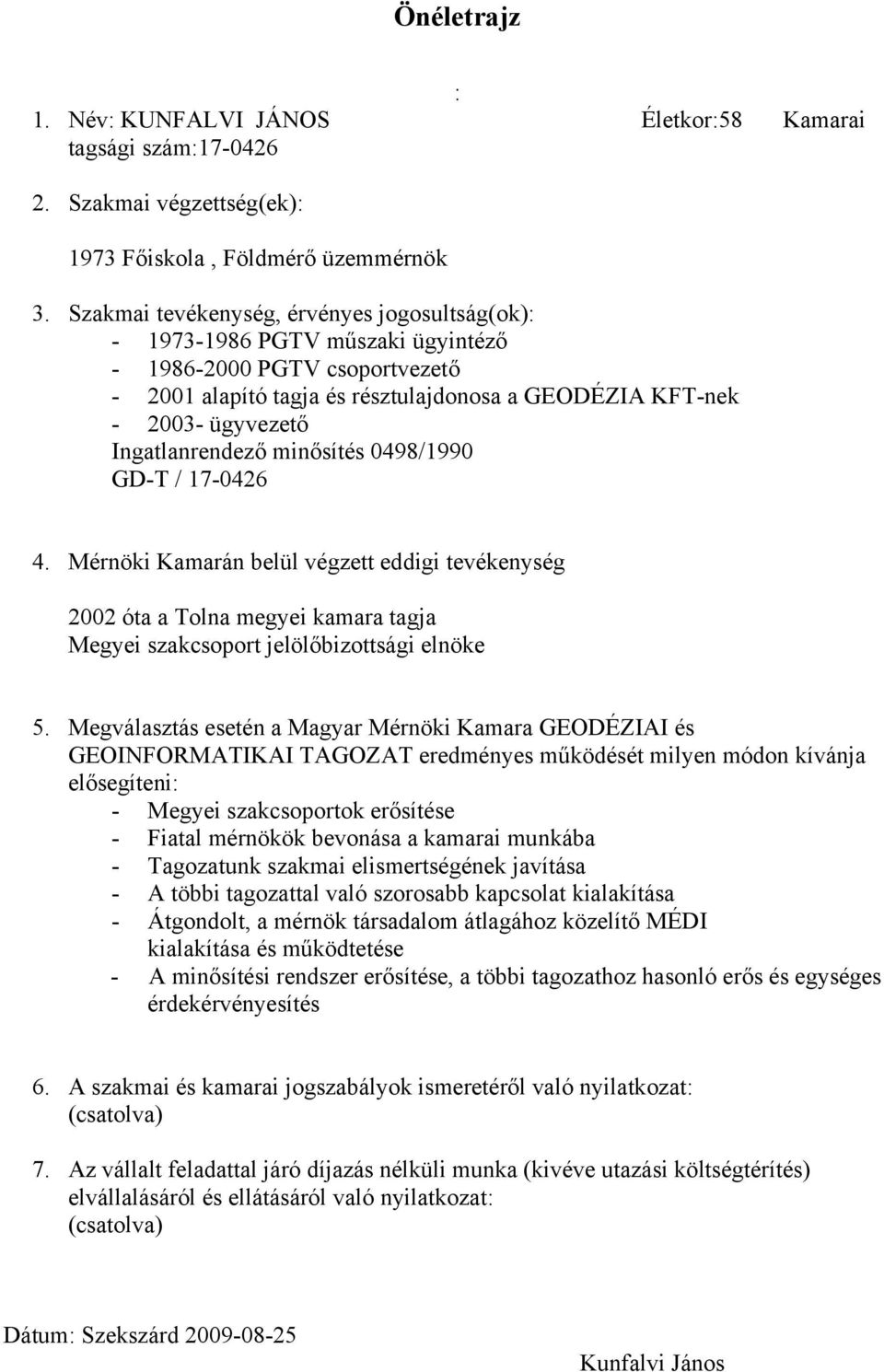 Ingatlanrendező minősítés 0498/1990 GD-T / 17-0426 4. Mérnöki Kamarán belül végzett eddigi tevékenység 2002 óta a Tolna megyei kamara tagja Megyei szakcsoport jelölőbizottsági elnöke 5.