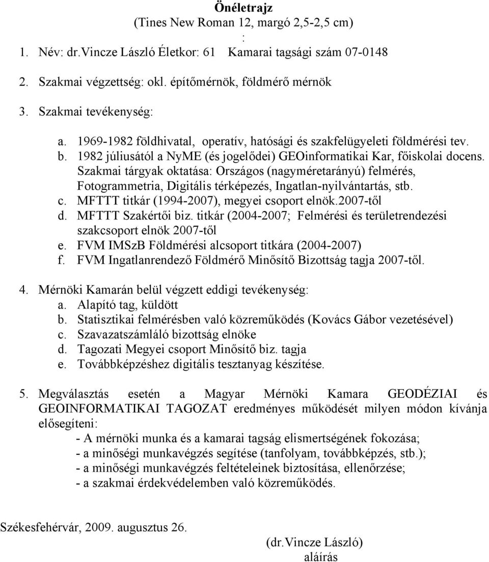 Szakmai tárgyak oktatása: Országos (nagyméretarányú) felmérés, Fotogrammetria, Digitális térképezés, Ingatlan-nyilvántartás, stb. c. MFTTT titkár (1994-2007), megyei csoport elnök.2007-től d.