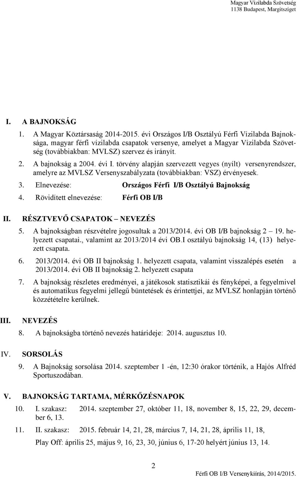 évi I. törvény alapján szervezett vegyes (nyílt) versenyrendszer, amelyre az MVLSZ Versenyszabályzata (továbbiakban: VSZ) érvényesek. 3. Elnevezése: Országos Férfi I/B Osztályú Bajnokság 4.