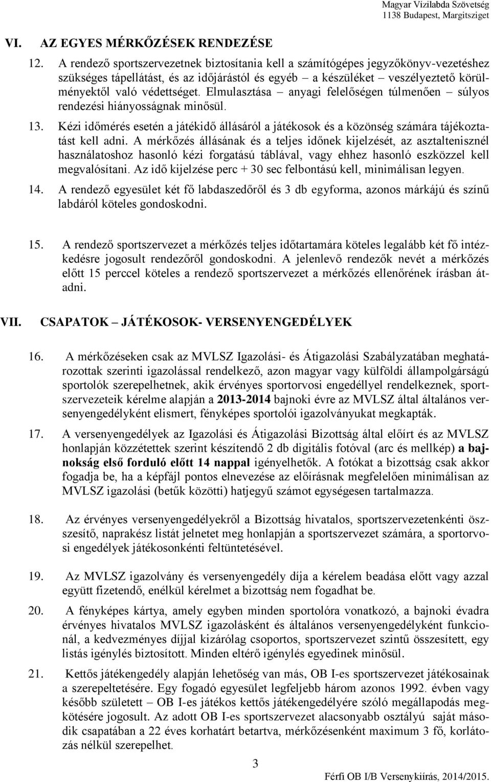 Elmulasztása anyagi felelőségen túlmenően súlyos rendezési hiányosságnak minősül. 13. Kézi időmérés esetén a játékidő állásáról a játékosok és a közönség számára tájékoztatást kell adni.