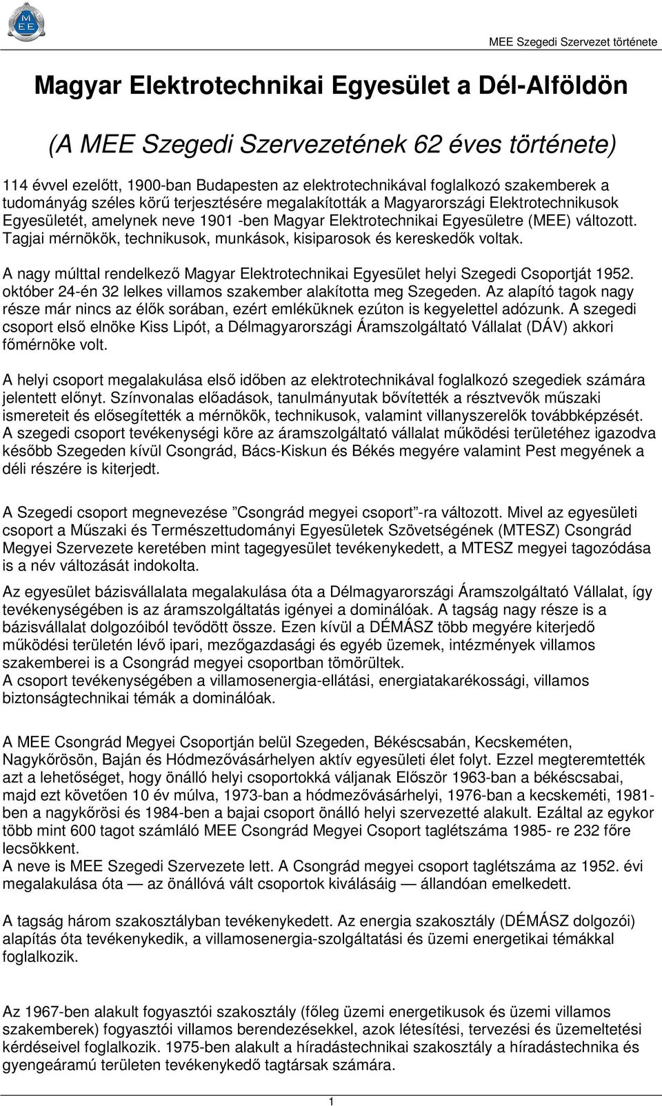 Tagjai mérnökök, technikusok, munkások, kisiparosok és kereskedők voltak. A nagy múlttal rendelkező Magyar Elektrotechnikai Egyesület helyi Szegedi Csoportját 1952.