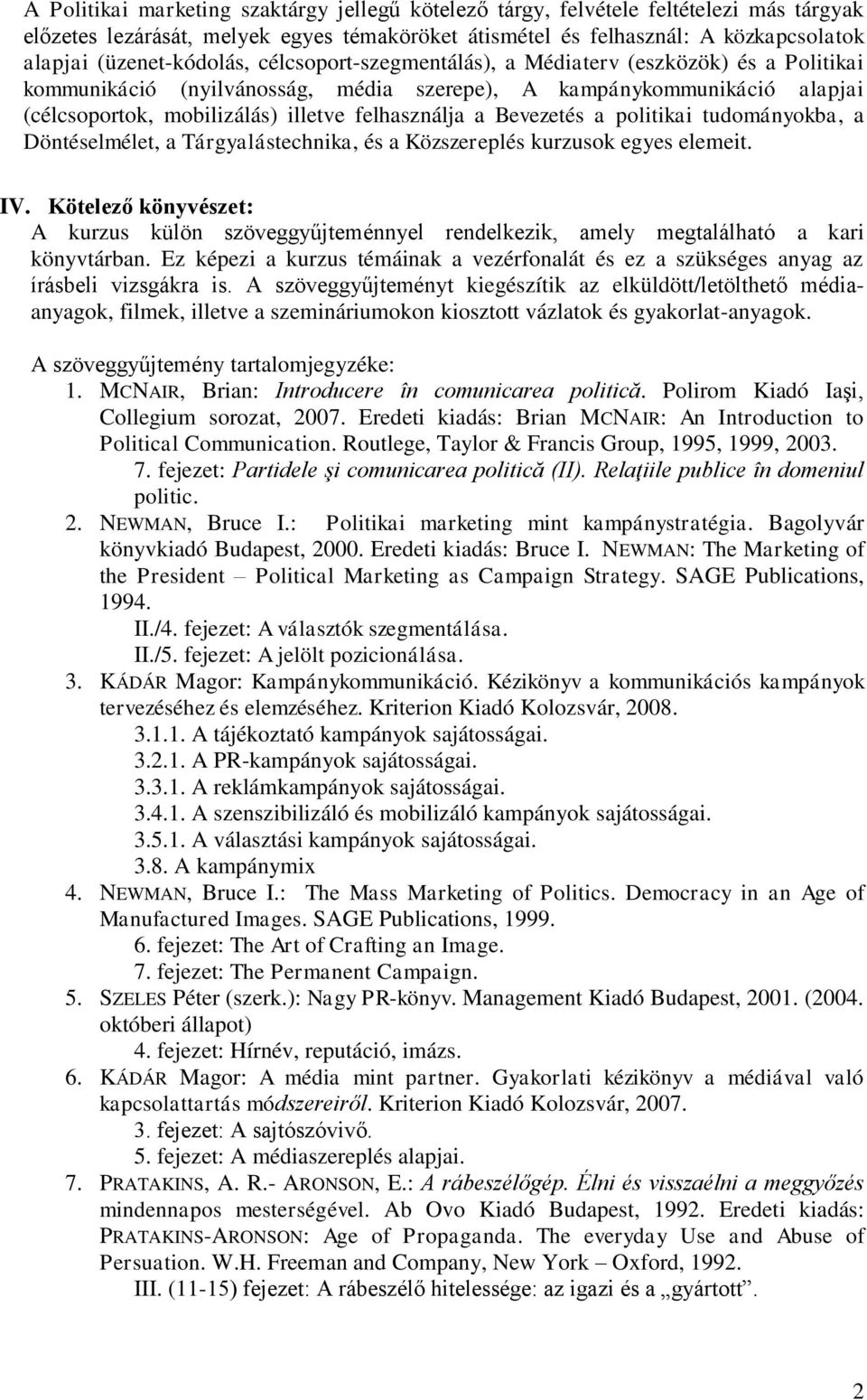 felhasználja a Bevezetés a politikai tudományokba, a Döntéselmélet, a Tárgyalástechnika, és a Közszereplés kurzusok egyes elemeit. IV.