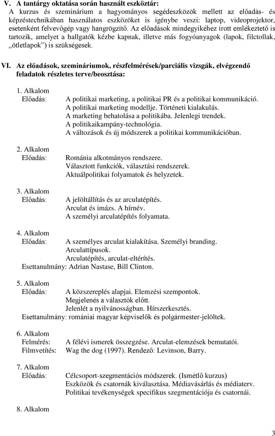 Az előadások mindegyikéhez írott emlékeztető is tartozik, amelyet a hallgatók kézbe kapnak, illetve más fogyóanyagok (lapok, filctollak, ötletlapok ) is szükségesek. VI.