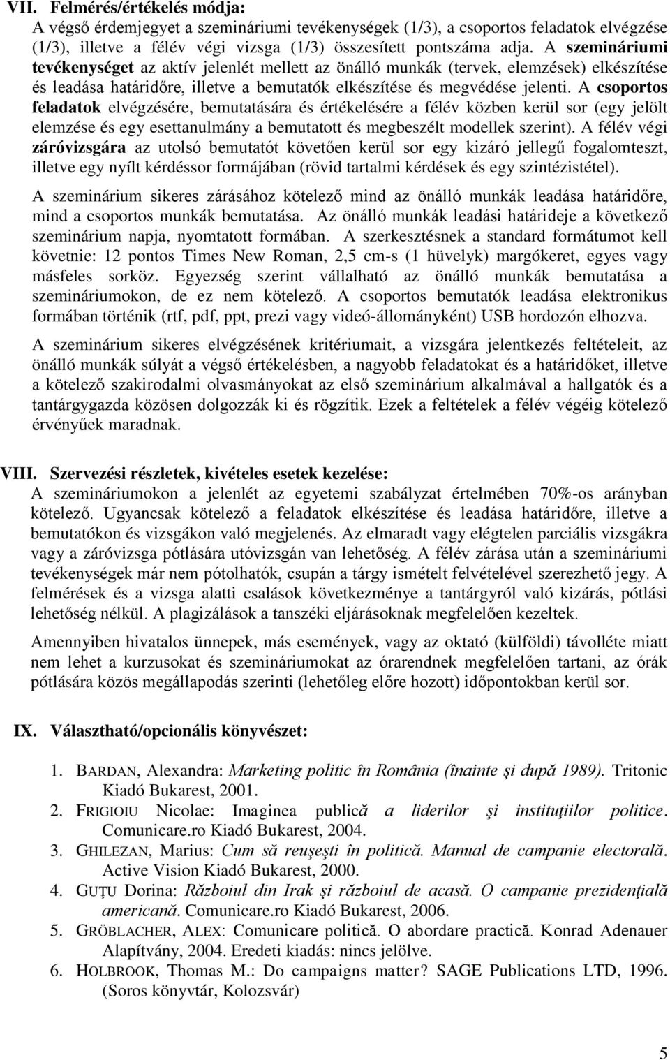 A csoportos feladatok elvégzésére, bemutatására és értékelésére a félév közben kerül sor (egy jelölt elemzése és egy esettanulmány a bemutatott és megbeszélt modellek szerint).