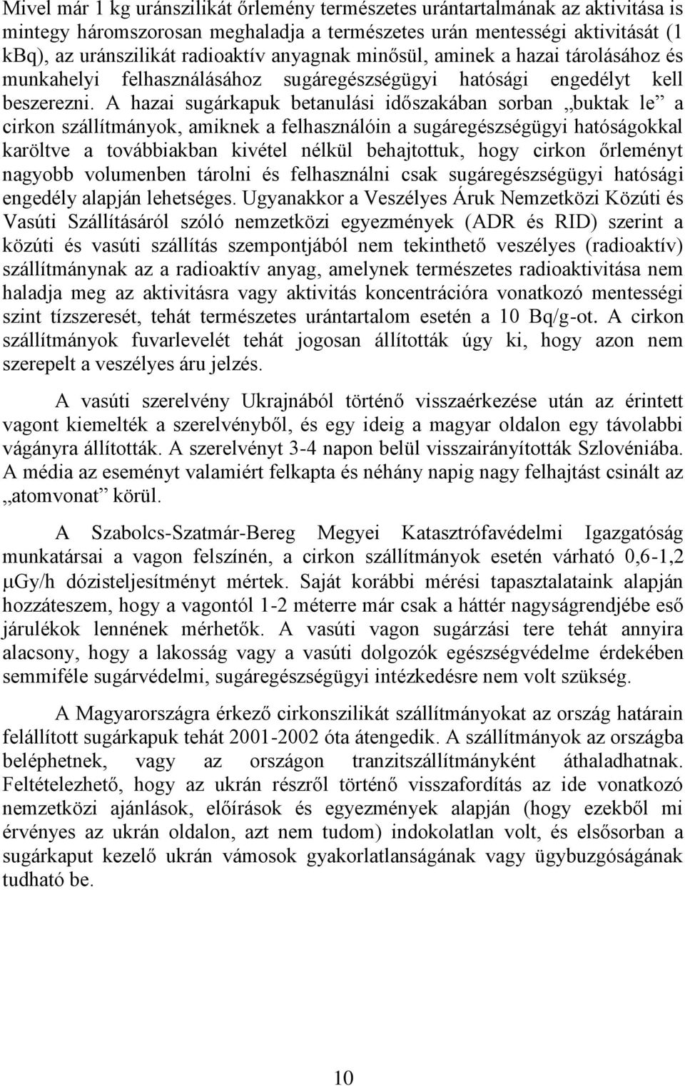 A hazai sugárkapuk betanulási időszakában sorban buktak le a cirkon szállítmányok, amiknek a felhasználóin a sugáregészségügyi hatóságokkal karöltve a továbbiakban kivétel nélkül behajtottuk, hogy