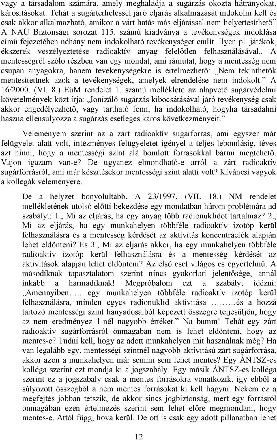 számú kiadványa a tevékenységek indoklása című fejezetében néhány nem indokolható tevékenységet említ. Ilyen pl. játékok, ékszerek veszélyeztetése radioaktív anyag felelőtlen felhasználásával.