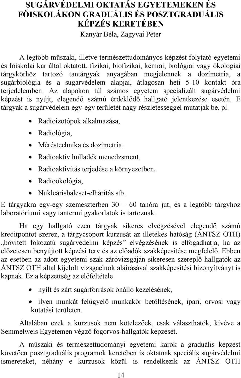 átlagosan heti 5-10 kontakt óra terjedelemben. Az alapokon túl számos egyetem specializált sugárvédelmi képzést is nyújt, elegendő számú érdeklődő hallgató jelentkezése esetén.