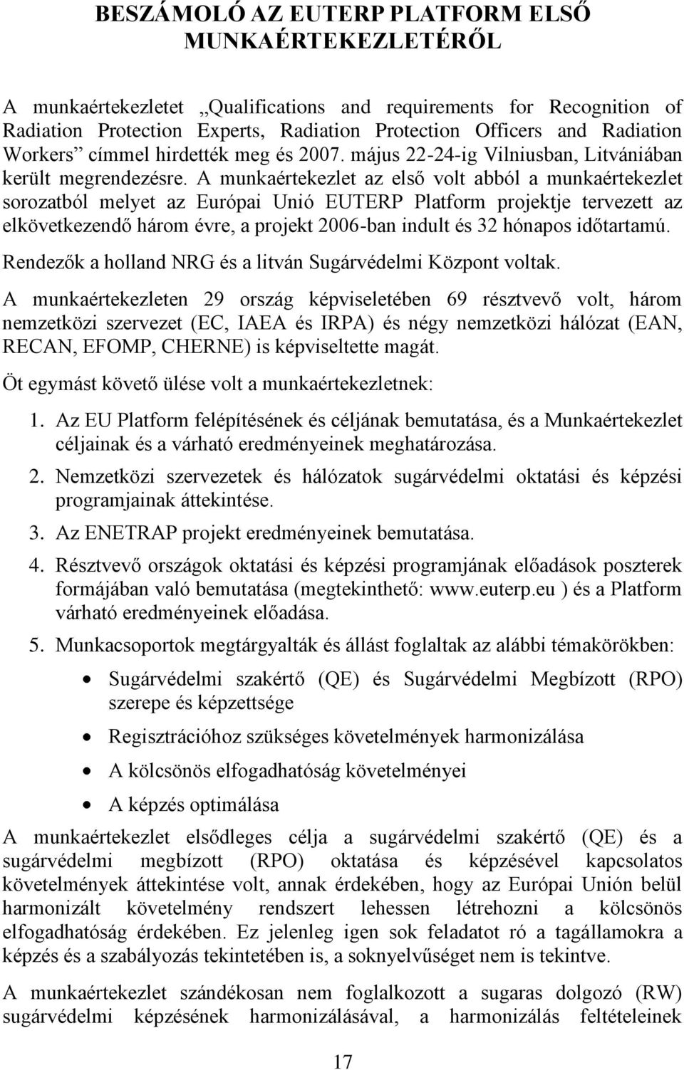 A munkaértekezlet az első volt abból a munkaértekezlet sorozatból melyet az Európai Unió EUTERP Platform projektje tervezett az elkövetkezendő három évre, a projekt 2006-ban indult és 32 hónapos