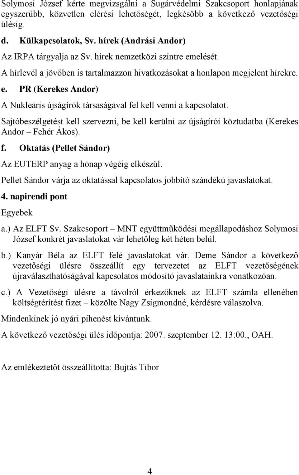 Sajtóbeszélgetést kell szervezni, be kell kerülni az újságírói köztudatba (Kerekes Andor Fehér Ákos). f. Oktatás (Pellet Sándor) Az EUTERP anyag a hónap végéig elkészül.