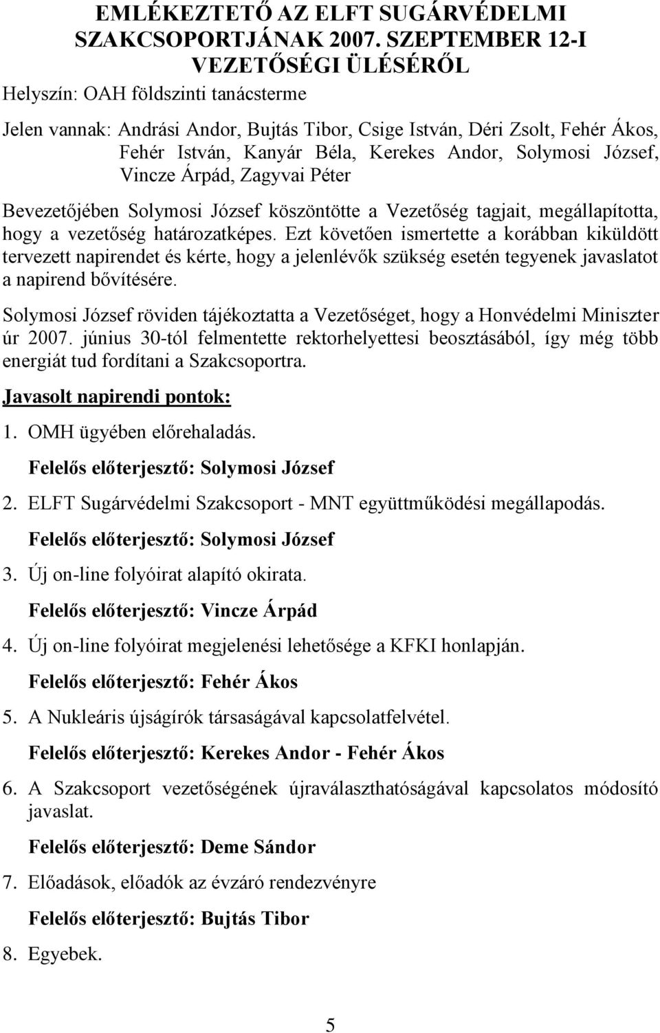 Solymosi József, Vincze Árpád, Zagyvai Péter Bevezetőjében Solymosi József köszöntötte a Vezetőség tagjait, megállapította, hogy a vezetőség határozatképes.