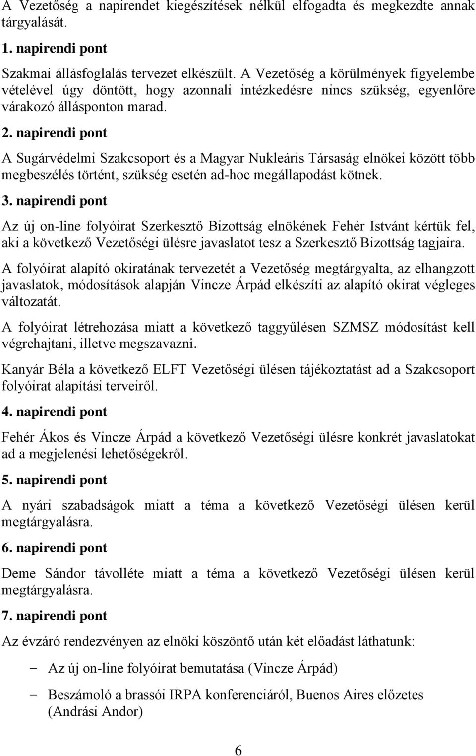 napirendi pont A Sugárvédelmi Szakcsoport és a Magyar Nukleáris Társaság elnökei között több megbeszélés történt, szükség esetén ad-hoc megállapodást kötnek. 3.