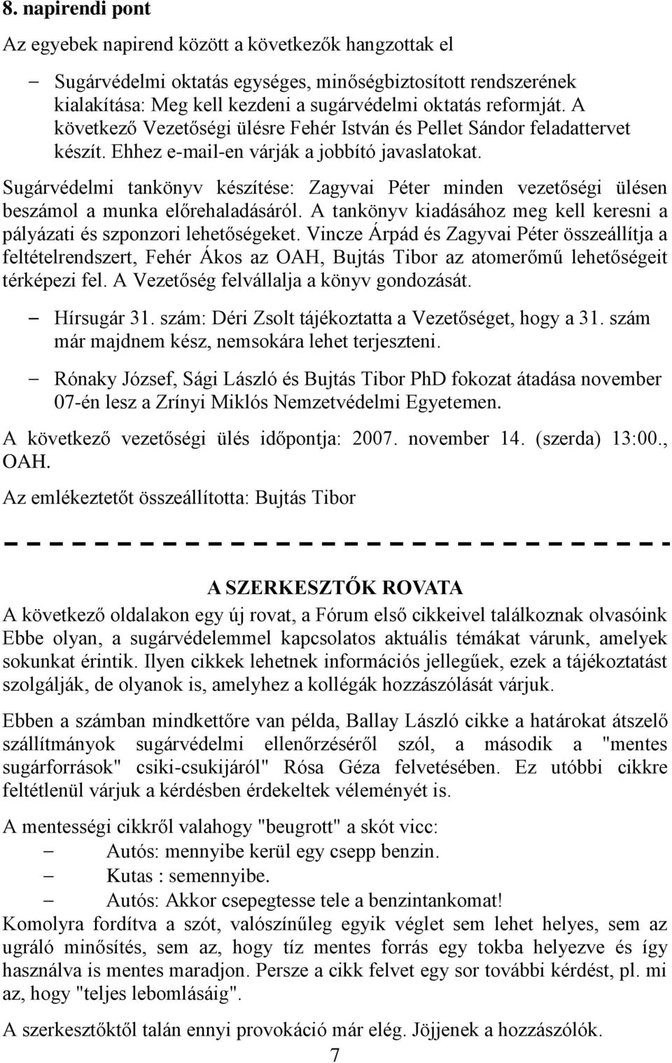 Sugárvédelmi tankönyv készítése: Zagyvai Péter minden vezetőségi ülésen beszámol a munka előrehaladásáról. A tankönyv kiadásához meg kell keresni a pályázati és szponzori lehetőségeket.