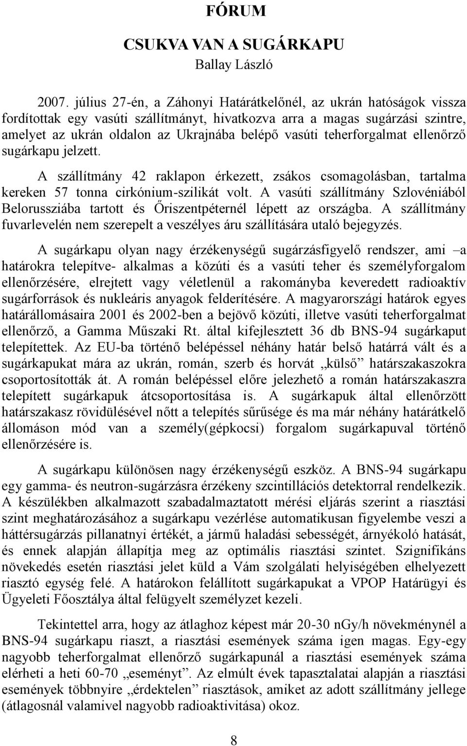 teherforgalmat ellenőrző sugárkapu jelzett. A szállítmány 42 raklapon érkezett, zsákos csomagolásban, tartalma kereken 57 tonna cirkónium-szilikát volt.