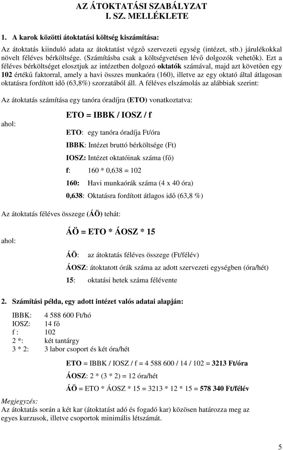 Ezt a féléves bérköltséget elosztjuk az intézetben dolgozó oktatók számával, majd azt követen egy 102 érték faktorral, amely a havi összes munkaóra (160), illetve az egy oktató által átlagosan