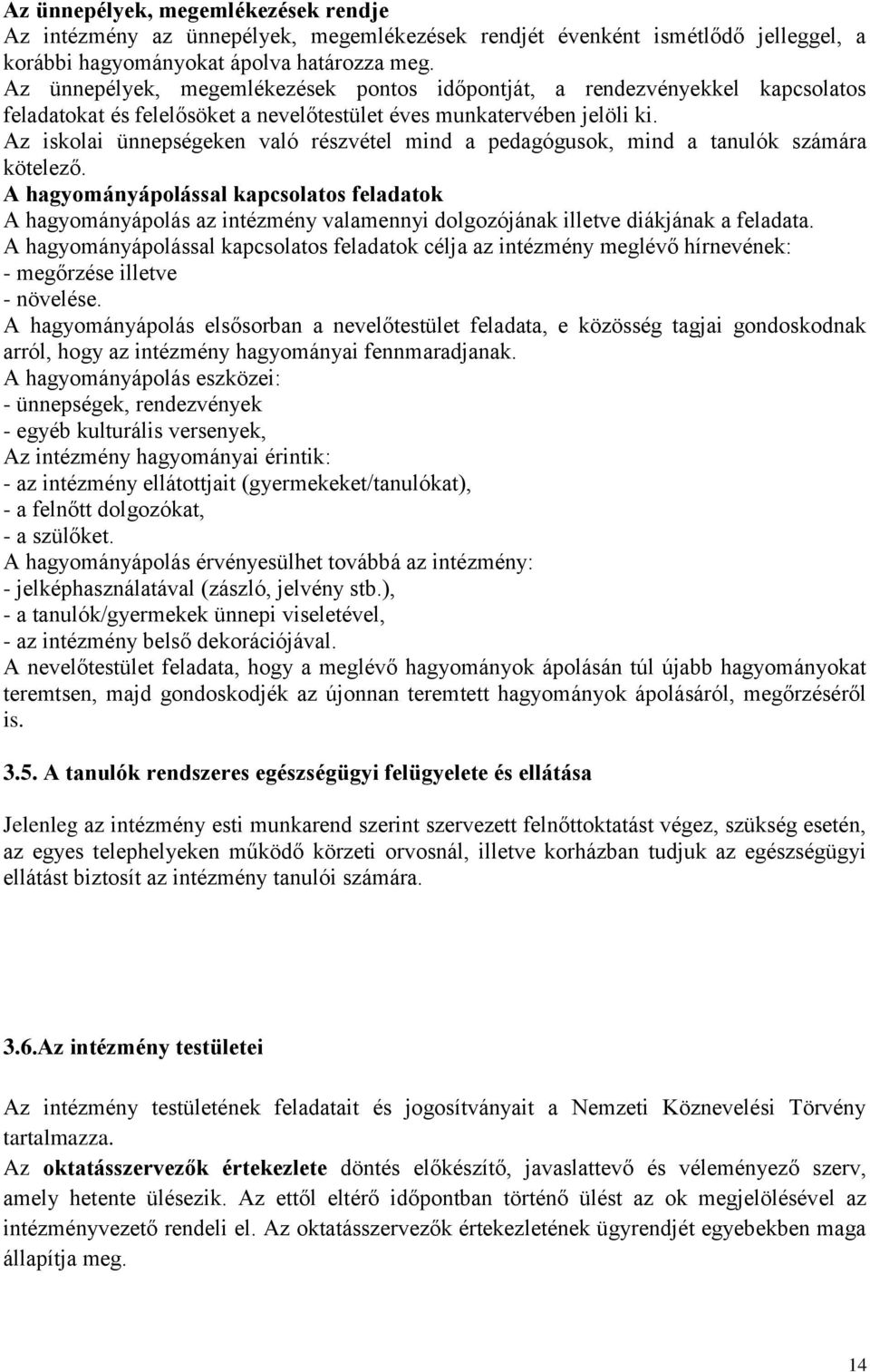 Az iskolai ünnepségeken való részvétel mind a pedagógusok, mind a tanulók számára kötelező.