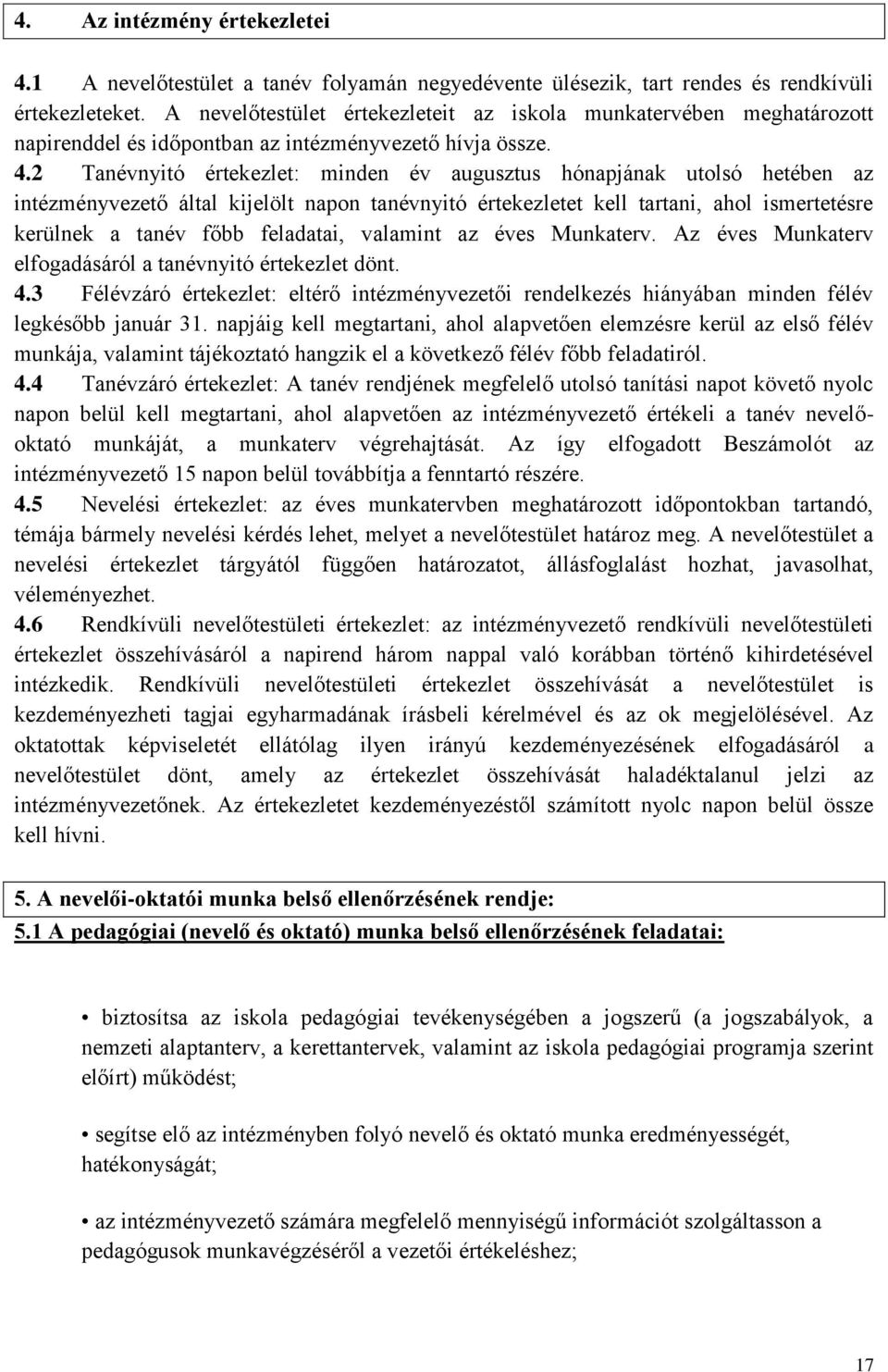 2 Tanévnyitó értekezlet: minden év augusztus hónapjának utolsó hetében az intézményvezető által kijelölt napon tanévnyitó értekezletet kell tartani, ahol ismertetésre kerülnek a tanév főbb feladatai,