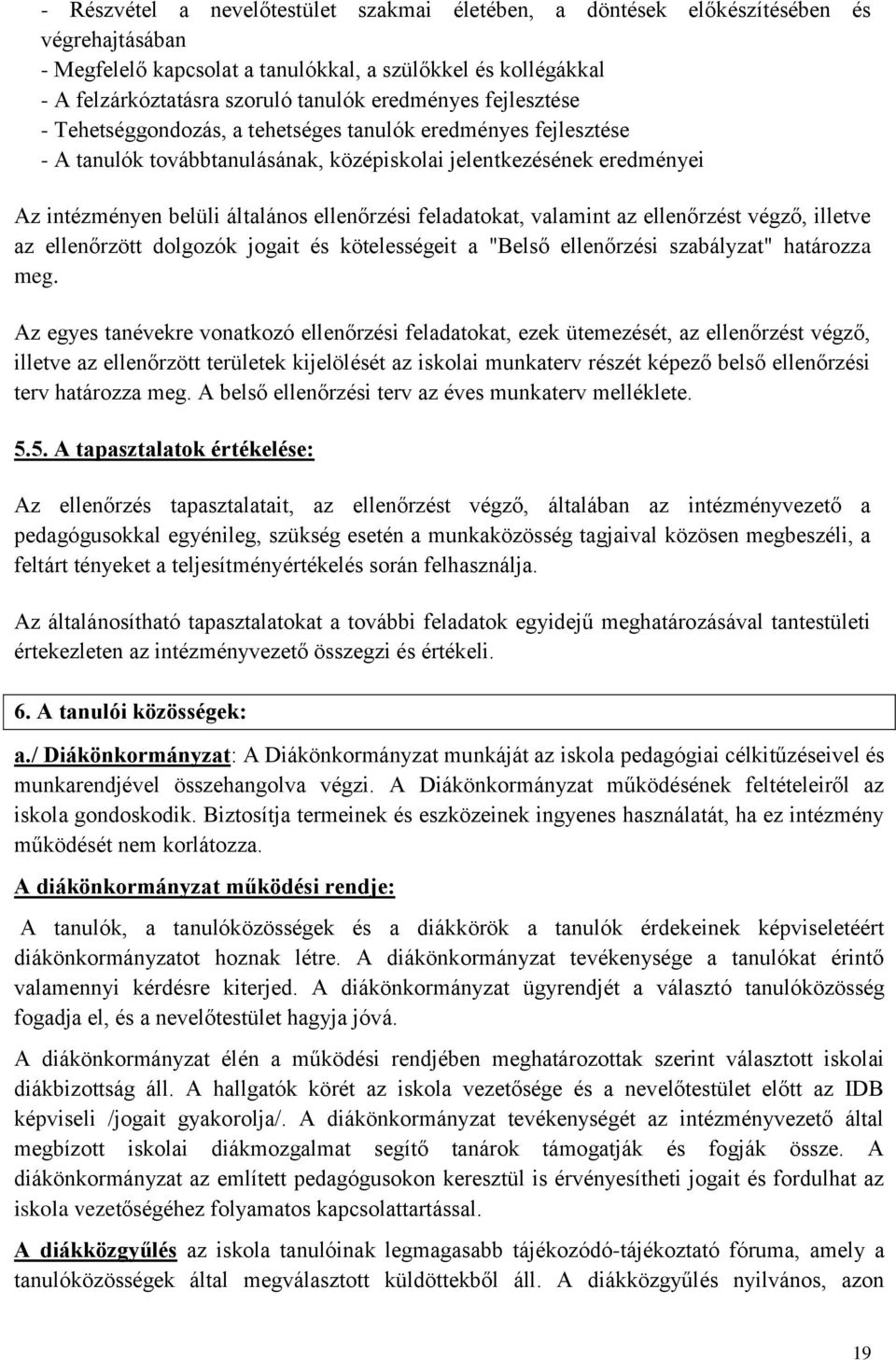 ellenőrzési feladatokat, valamint az ellenőrzést végző, illetve az ellenőrzött dolgozók jogait és kötelességeit a "Belső ellenőrzési szabályzat" határozza meg.