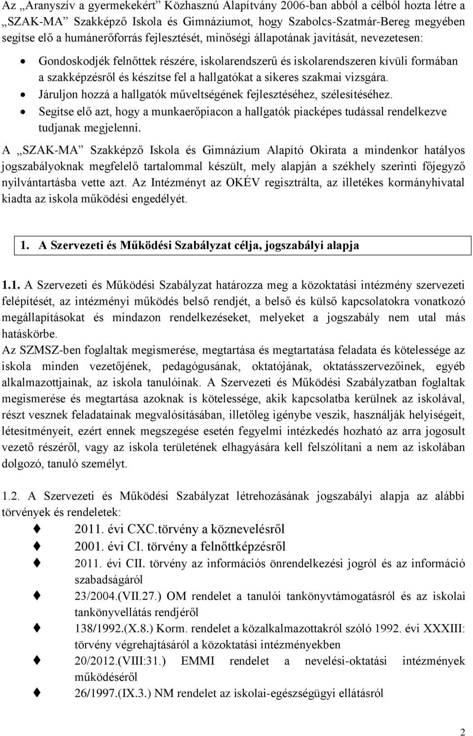 szakmai vizsgára. Járuljon hozzá a hallgatók műveltségének fejlesztéséhez, szélesítéséhez. Segítse elő azt, hogy a munkaerőpiacon a hallgatók piacképes tudással rendelkezve tudjanak megjelenni.