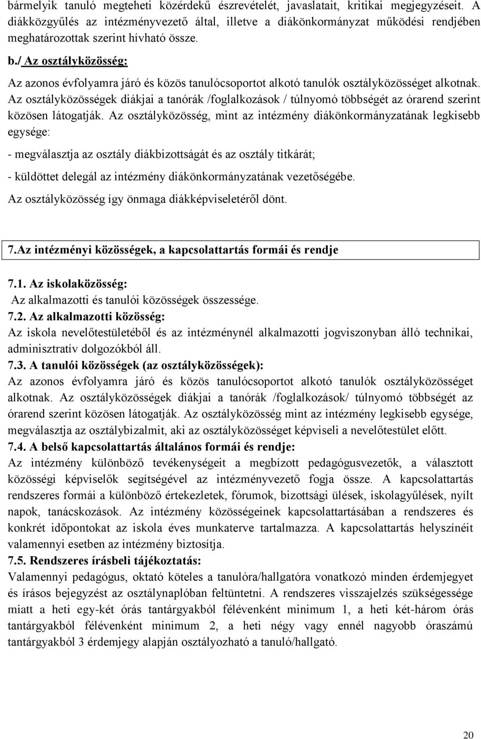 / Az osztályközösség: Az azonos évfolyamra járó és közös tanulócsoportot alkotó tanulók osztályközösséget alkotnak.