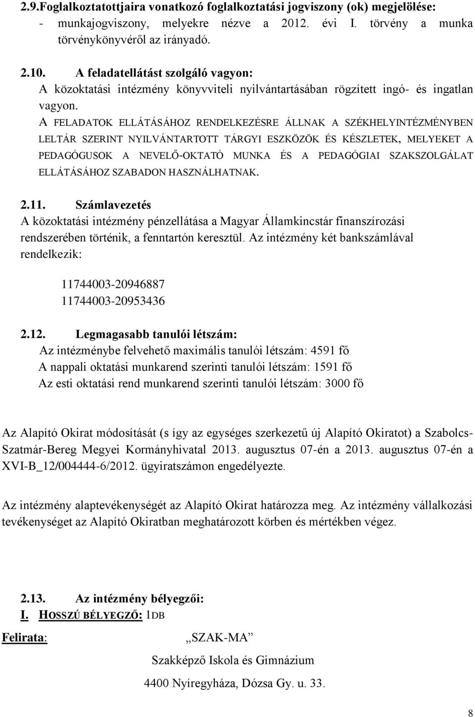 A FELADATOK ELLÁTÁSÁHOZ RENDELKEZÉSRE ÁLLNAK A SZÉKHELYINTÉZMÉNYBEN LELTÁR SZERINT NYILVÁNTARTOTT TÁRGYI ESZKÖZÖK ÉS KÉSZLETEK, MELYEKET A PEDAGÓGUSOK A NEVELŐ-OKTATÓ MUNKA ÉS A PEDAGÓGIAI