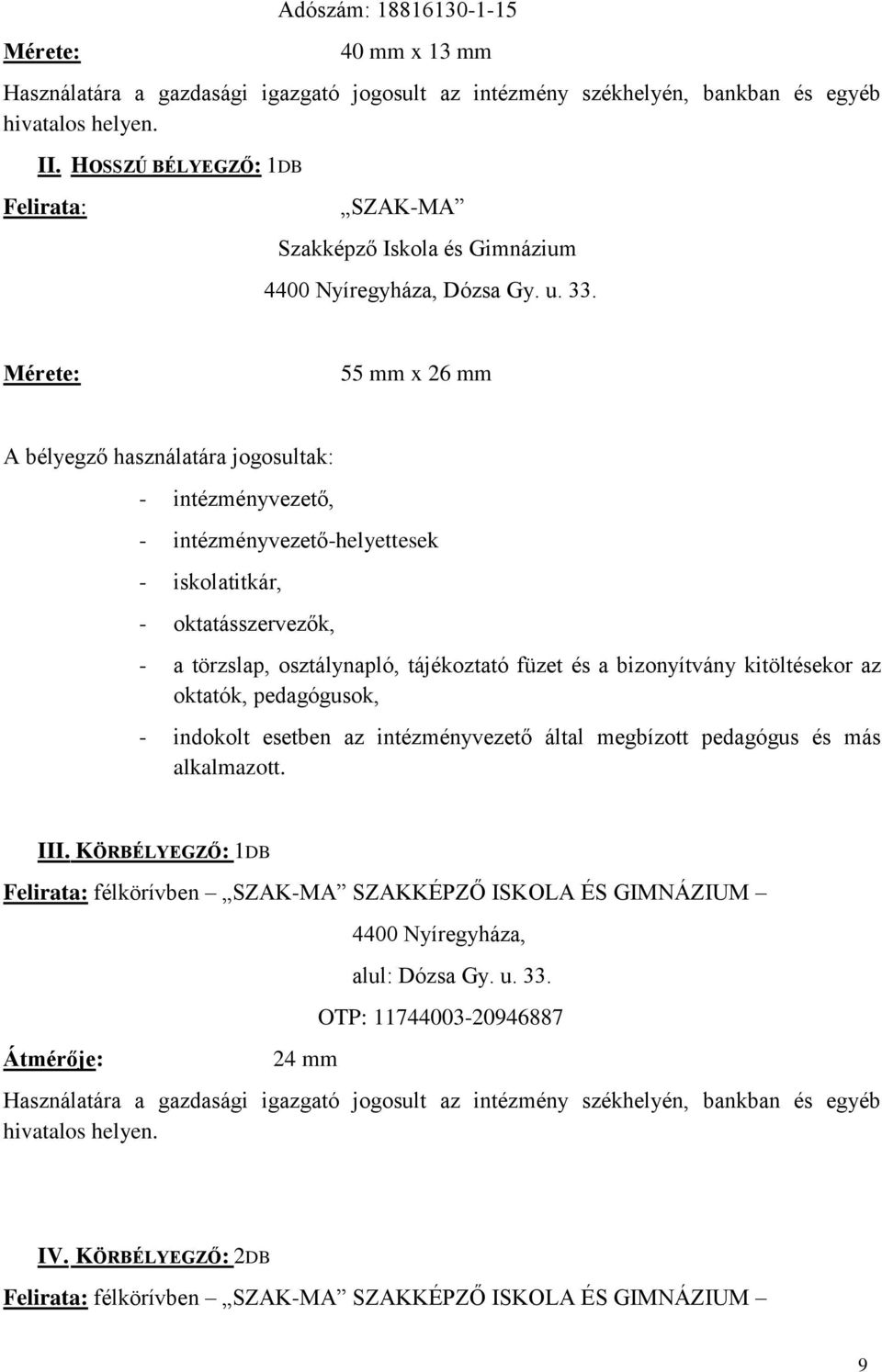 Mérete: 55 mm x 26 mm A bélyegző használatára jogosultak: - intézményvezető, - intézményvezető-helyettesek - iskolatitkár, - oktatásszervezők, - a törzslap, osztálynapló, tájékoztató füzet és a