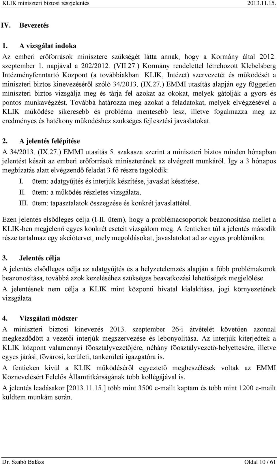 ) EMMI utasítás alapján egy független miniszteri biztos vizsgálja meg és tárja fel azokat az okokat, melyek gátolják a gyors és pontos munkavégzést.