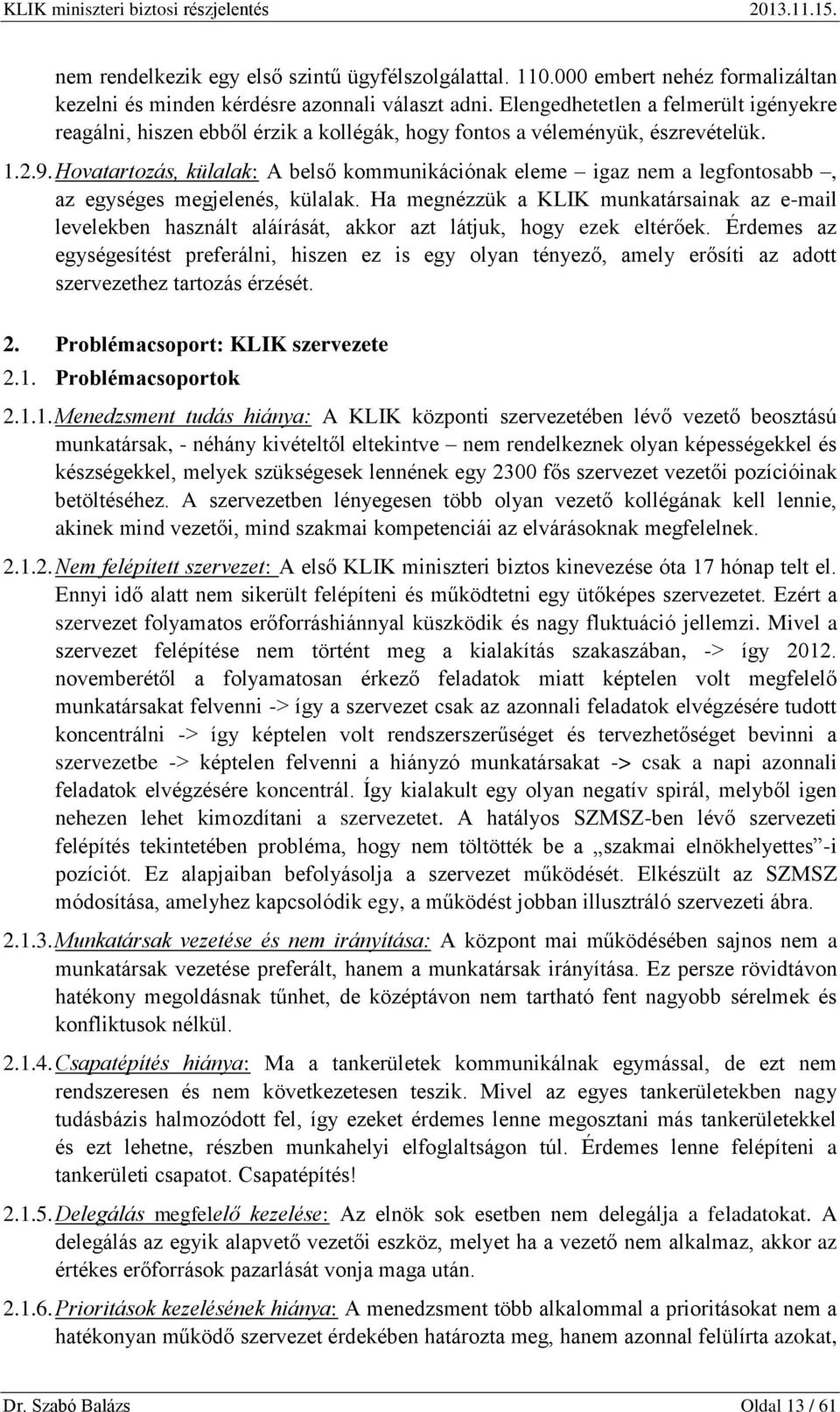 Hovatartozás, külalak: A belső kommunikációnak eleme igaz nem a legfontosabb, az egységes megjelenés, külalak.