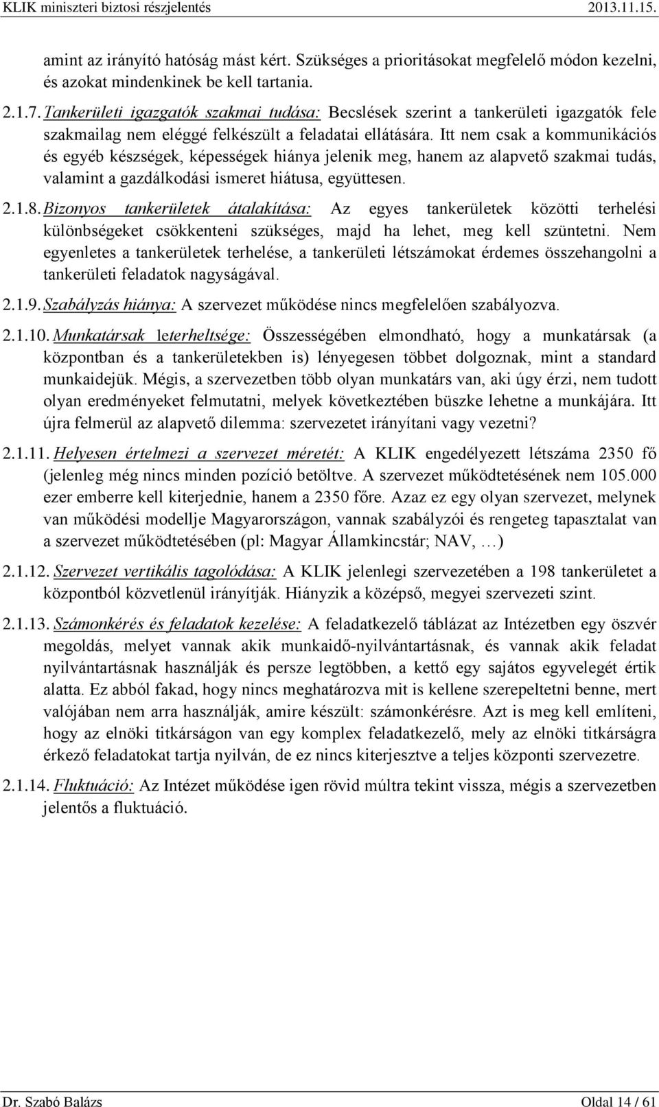 Itt nem csak a kommunikációs és egyéb készségek, képességek hiánya jelenik meg, hanem az alapvető szakmai tudás, valamint a gazdálkodási ismeret hiátusa, együttesen. 2.1.8.