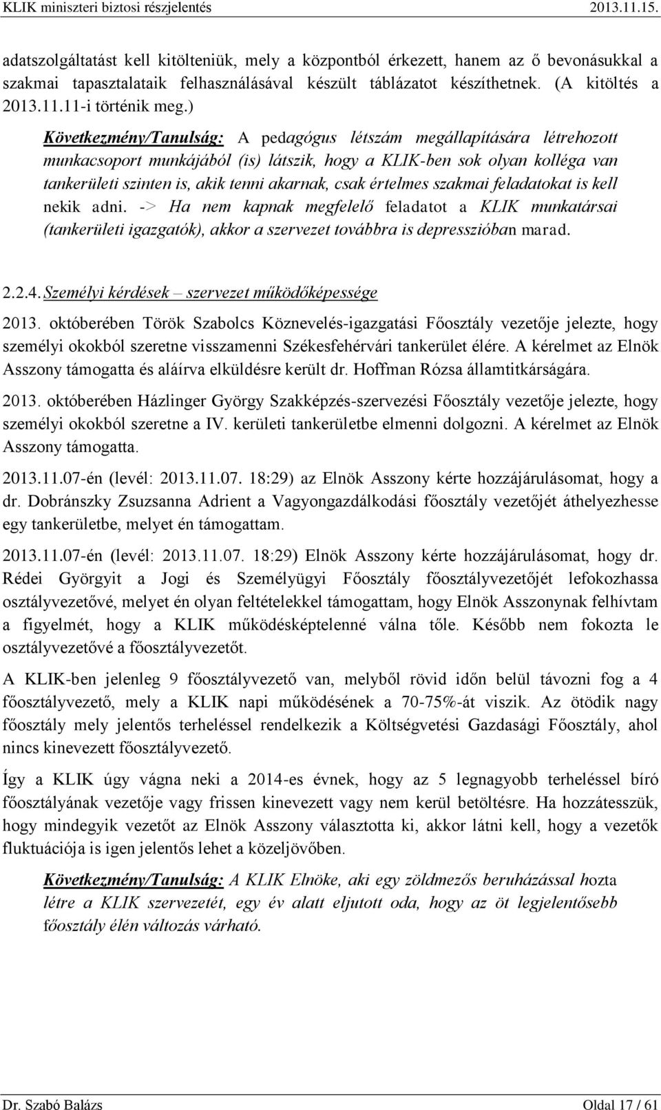 ) Következmény/Tanulság: A pedagógus létszám megállapítására létrehozott munkacsoport munkájából (is) látszik, hogy a KLIK-ben sok olyan kolléga van tankerületi szinten is, akik tenni akarnak, csak